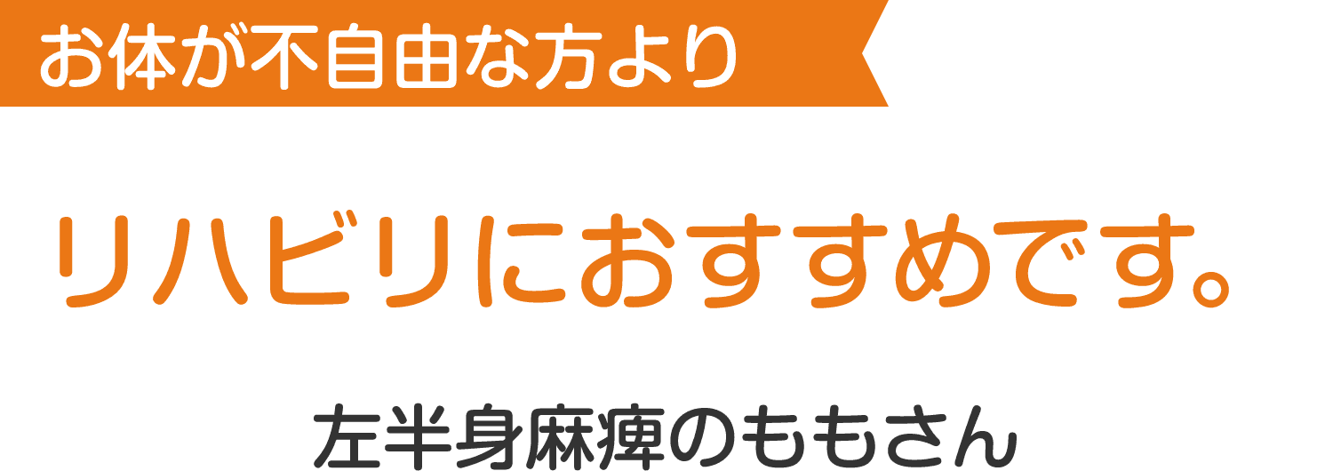 お体が不自由な方より リハビリにおすすめです。 左半身麻痺のももさん