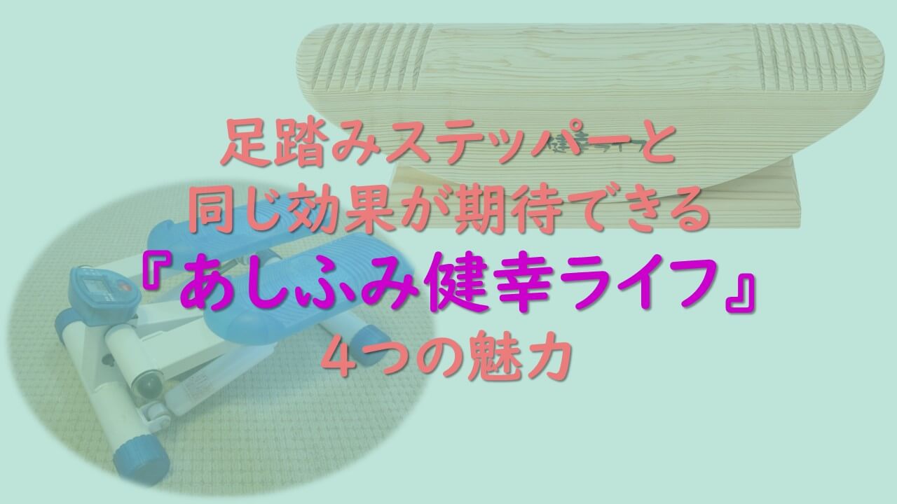 5.足踏みステッパーと同じ効果が期待できる『あしふみ健幸ライフ』の4つの魅力