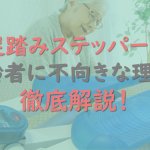 1.足踏みステッパーが高齢者に不向きな理由を徹底解説！